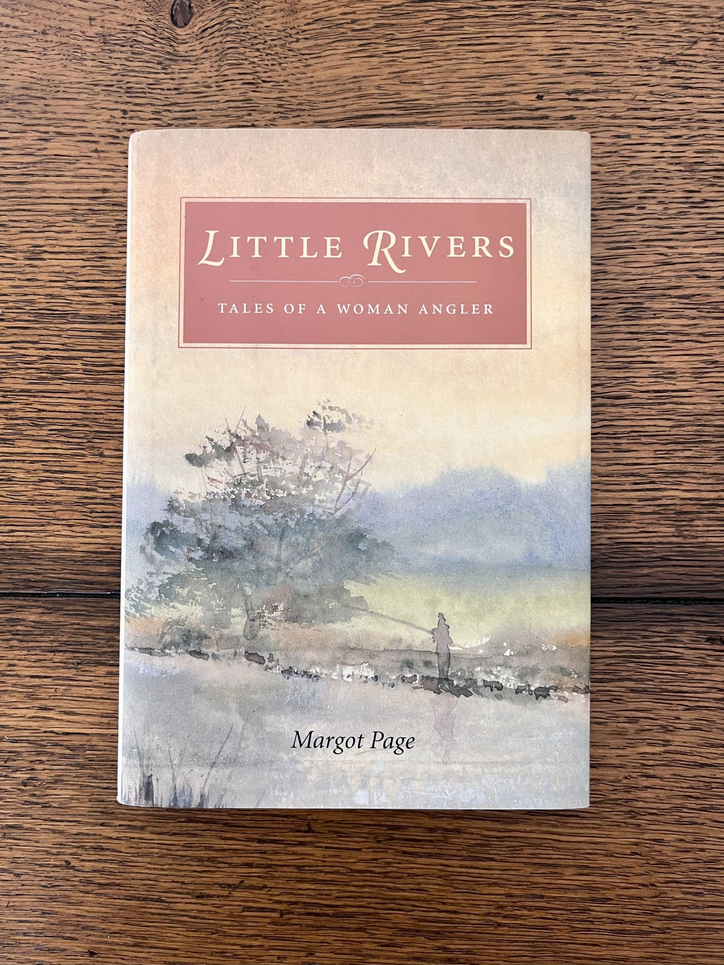 Little Rivers - Tales of a Woman Angler by Margot Page