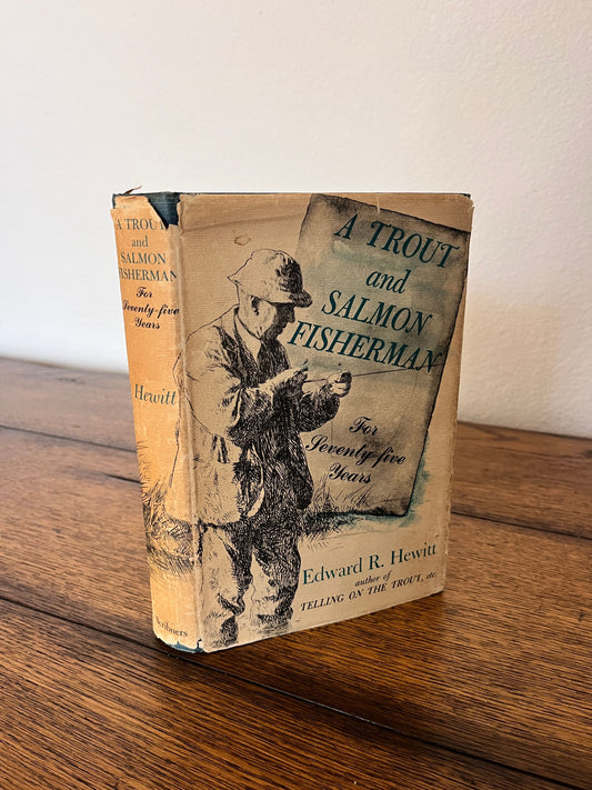 A Trout and Salmon Fisherman - For Seventy-five Years by Edward R. Hewitt SIGNED