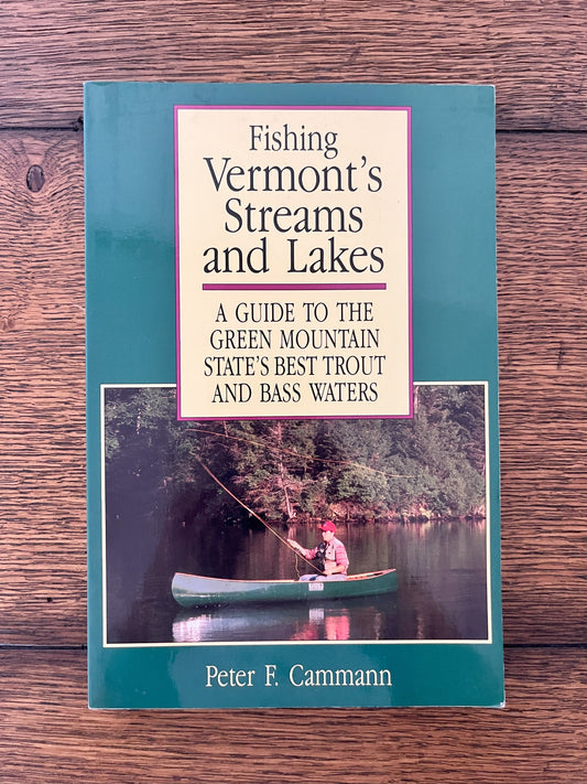 Fishing Vermont's Streams and Lakes - A Guide to the Green Mountain State's Best Trout and Bass Waters by Peter F. Cammann